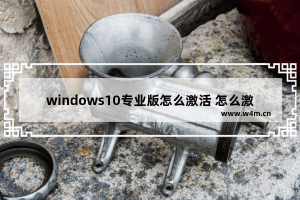 windows10专业版怎么激活 怎么激活windows10专业版