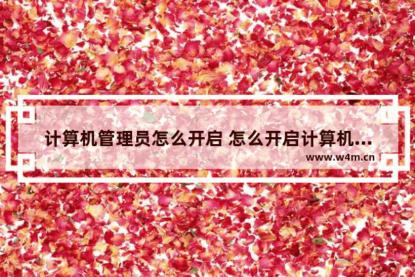 计算机管理员怎么开启 怎么开启计算机管理员