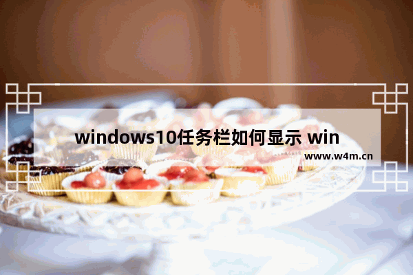 windows10任务栏如何显示 windows10显示任务栏