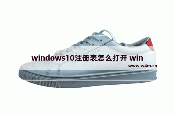 windows10注册表怎么打开 windows10怎么打开注册表