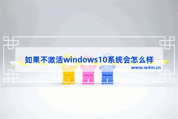 如果不激活windows10系统会怎么样 windows10不激活会怎样