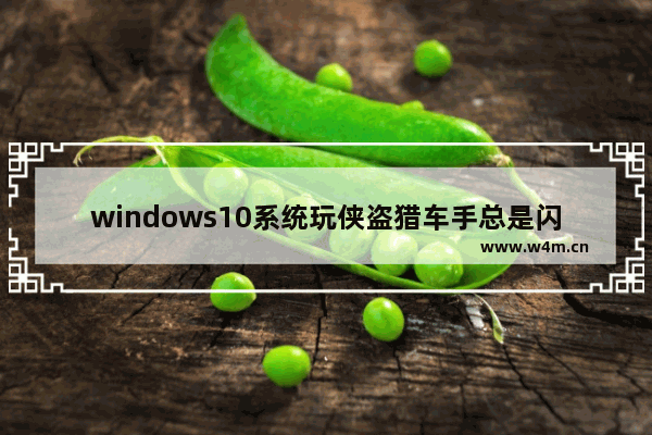 windows10系统玩侠盗猎车手总是闪退的解决方法 侠盗猎车手闪退怎么办