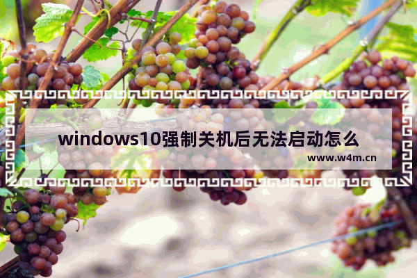 windows10强制关机后无法启动怎么办 windows10强制关机后无法启动怎么解决