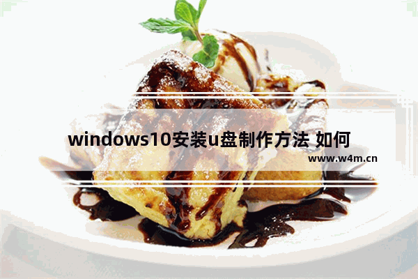 windows10安装u盘制作方法 如何制作windows10安装U盘步骤图解