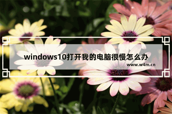 windows10打开我的电脑很慢怎么办