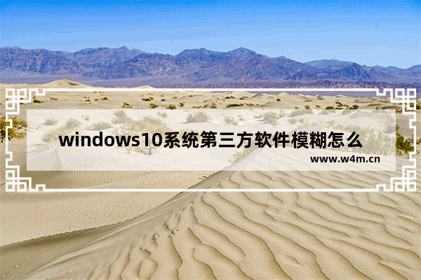 windows10系统第三方软件模糊怎么办