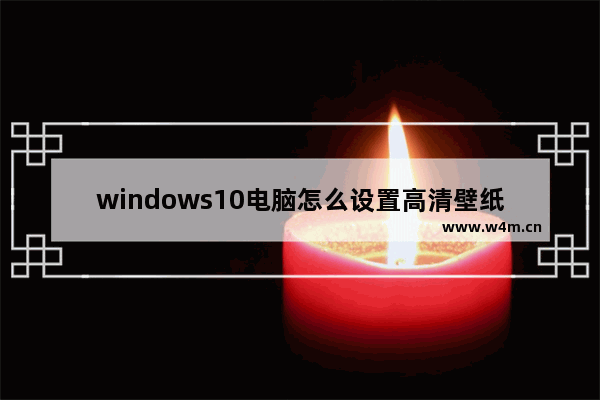 windows10电脑怎么设置高清壁纸