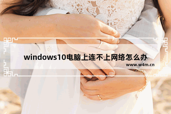 windows10电脑上连不上网络怎么办