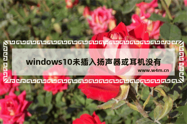 windows10未插入扬声器或耳机没有声音怎么办