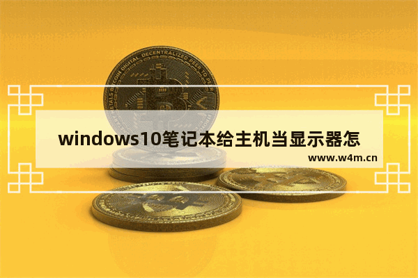 windows10笔记本给主机当显示器怎么设置