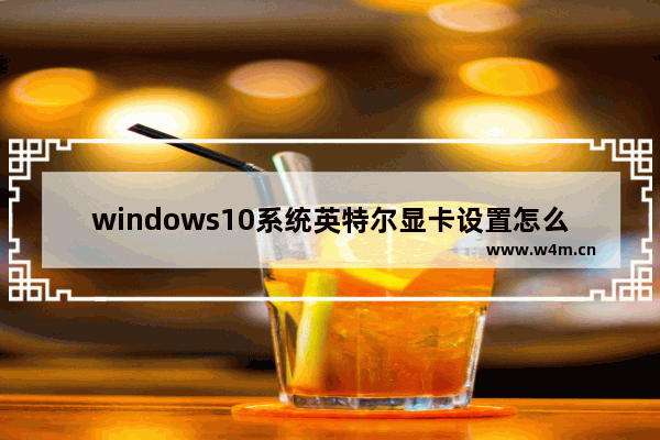 windows10系统英特尔显卡设置怎么打开