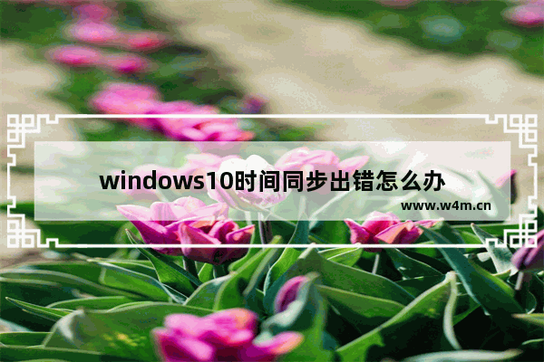 windows10时间同步出错怎么办