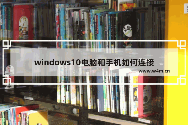 windows10电脑和手机如何连接