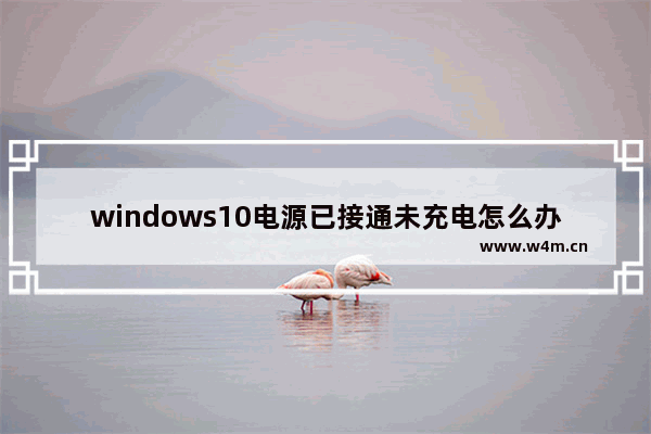 windows10电源已接通未充电怎么办