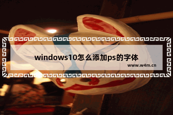 windows10怎么添加ps的字体