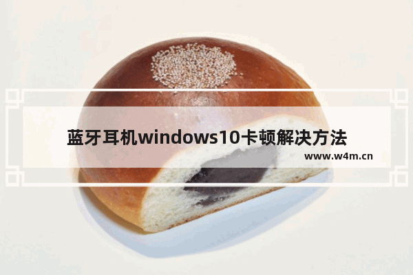 蓝牙耳机windows10卡顿解决方法