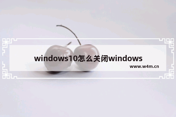 windows10怎么关闭windows安全中心