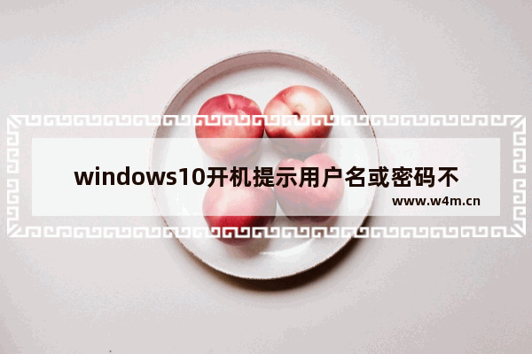 windows10开机提示用户名或密码不正确怎么办