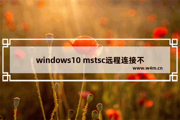 windows10 mstsc远程连接不上怎么处理