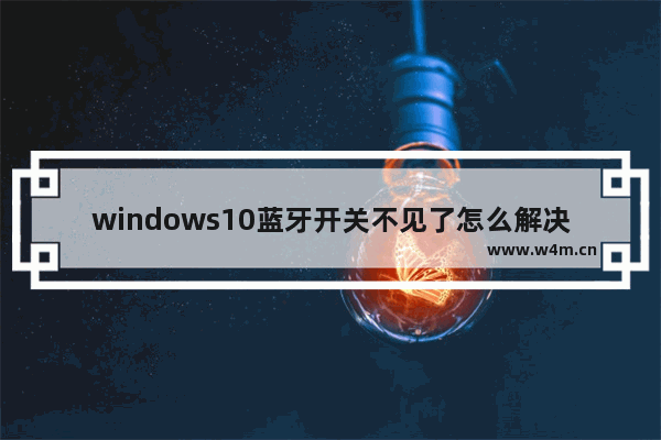 windows10蓝牙开关不见了怎么解决