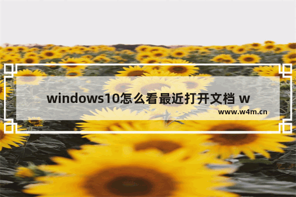 windows10怎么看最近打开文档 windows10如何看最近打开文档