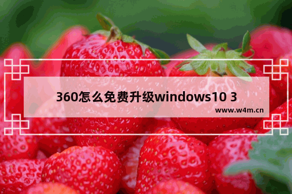 360怎么免费升级windows10 360免费升级windows10方法