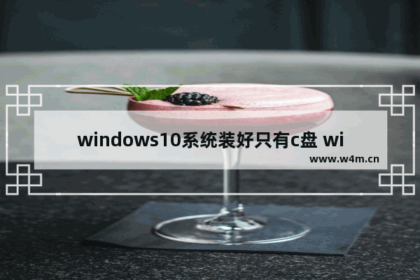 windows10系统装好只有c盘 windows10系统装好了怎么只有一个c盘