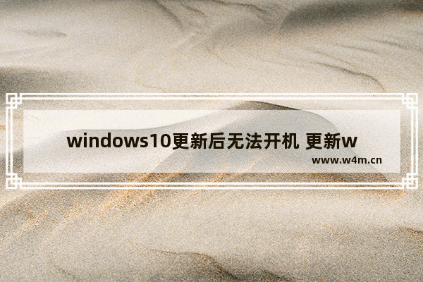 windows10更新后无法开机 更新windows10后无法开机怎么办