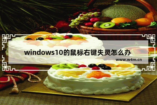 windows10的鼠标右键失灵怎么办 windows10点击鼠标右键失灵怎么办