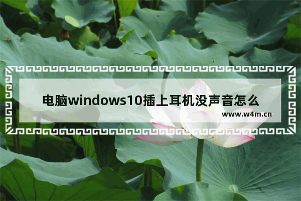 电脑windows10插上耳机没声音怎么办 windows10电脑耳机插上没声音怎么办