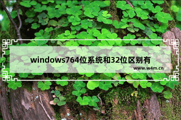 windows764位系统和32位区别有哪些?