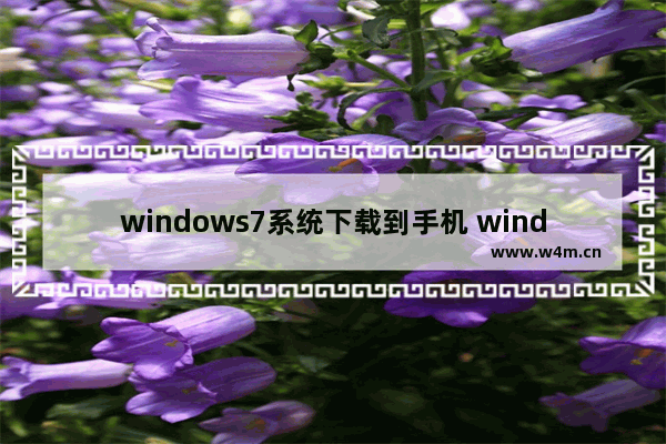 windows7系统下载到手机 windows7系统可以下载到手机吗