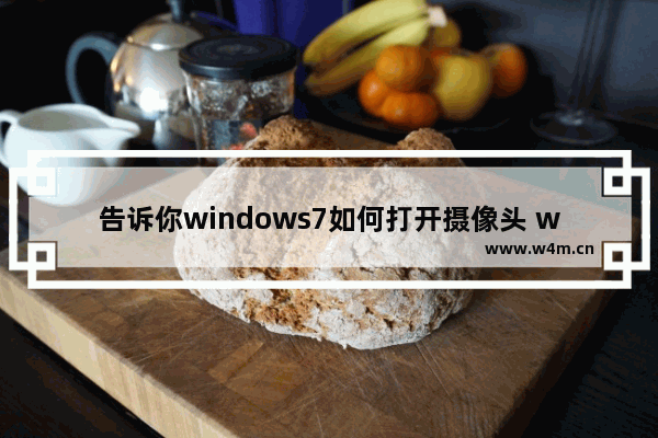 告诉你windows7如何打开摄像头 windows7打开电脑摄像头