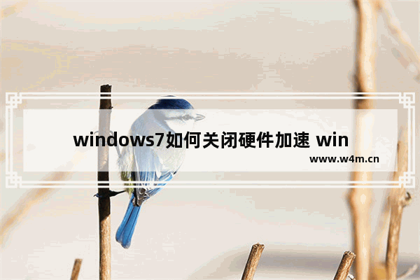 windows7如何关闭硬件加速 windows7关闭硬件加速的方法