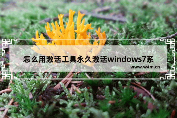 怎么用激活工具永久激活windows7系统  怎么使用激活工具永久激活windows7