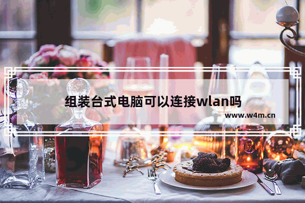 组装台式电脑可以连接wlan吗