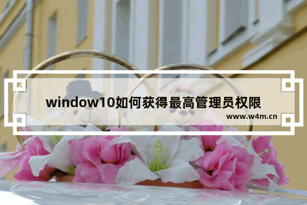 window10如何获得最高管理员权限