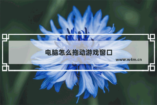 电脑怎么拖动游戏窗口