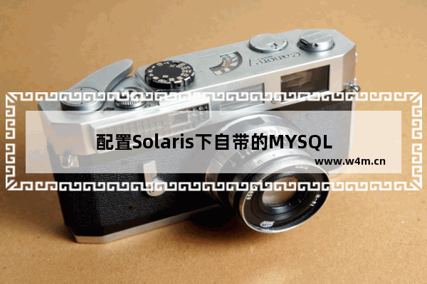 配置Solaris下自带的MYSQL