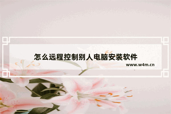 怎么远程控制别人电脑安装软件