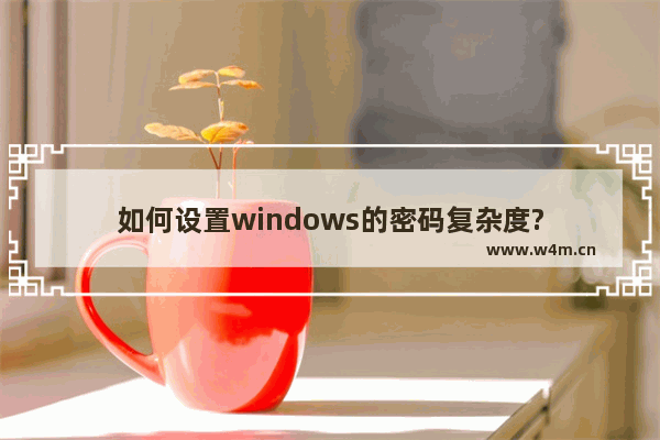 如何设置windows的密码复杂度?