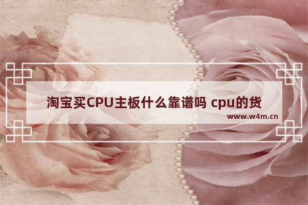 淘宝买CPU主板什么靠谱吗 cpu的货