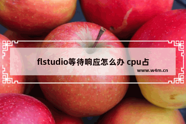 flstudio等待响应怎么办 cpu占用100%游戏窗口掉线