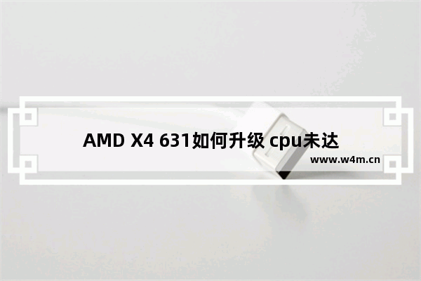 AMD X4 631如何升级 cpu未达到