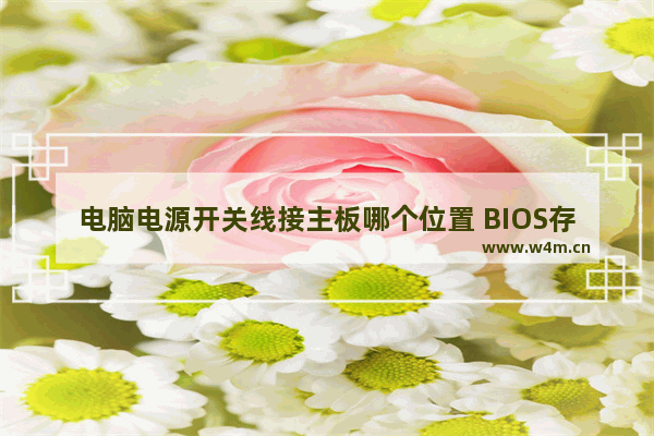 电脑电源开关线接主板哪个位置 BIOS存放在主板的什么地方