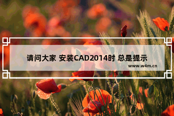 请问大家 安装CAD2014时 总是提示重新启动电脑才可以继续安装 什么问题 新组装的电脑什么系统的