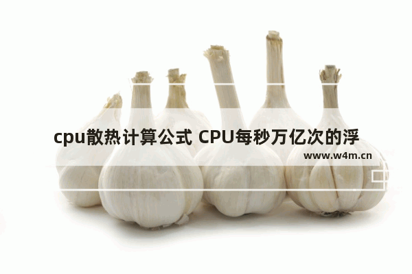 cpu散热计算公式 CPU每秒万亿次的浮点运算 这浮点运算是什么意思呀