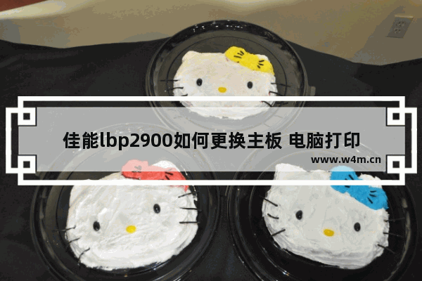 佳能lbp2900如何更换主板 电脑打印机换主板