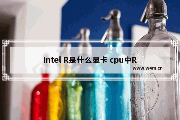 Intel R是什么显卡 cpu中R