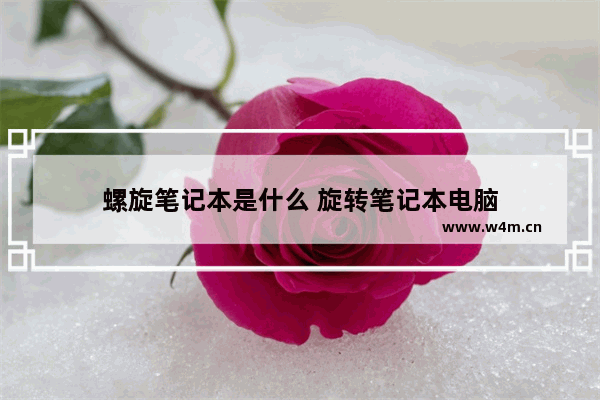 螺旋笔记本是什么 旋转笔记本电脑